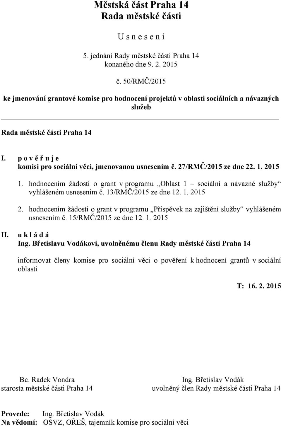 27/RMČ/2015 ze dne 22. 1. 2015 1. hodnocením žádostí o grant v programu Oblast 1 sociální a návazné služby vyhlášeném usnesením č. 13/RMČ/2015 ze dne 12. 1. 2015 2.