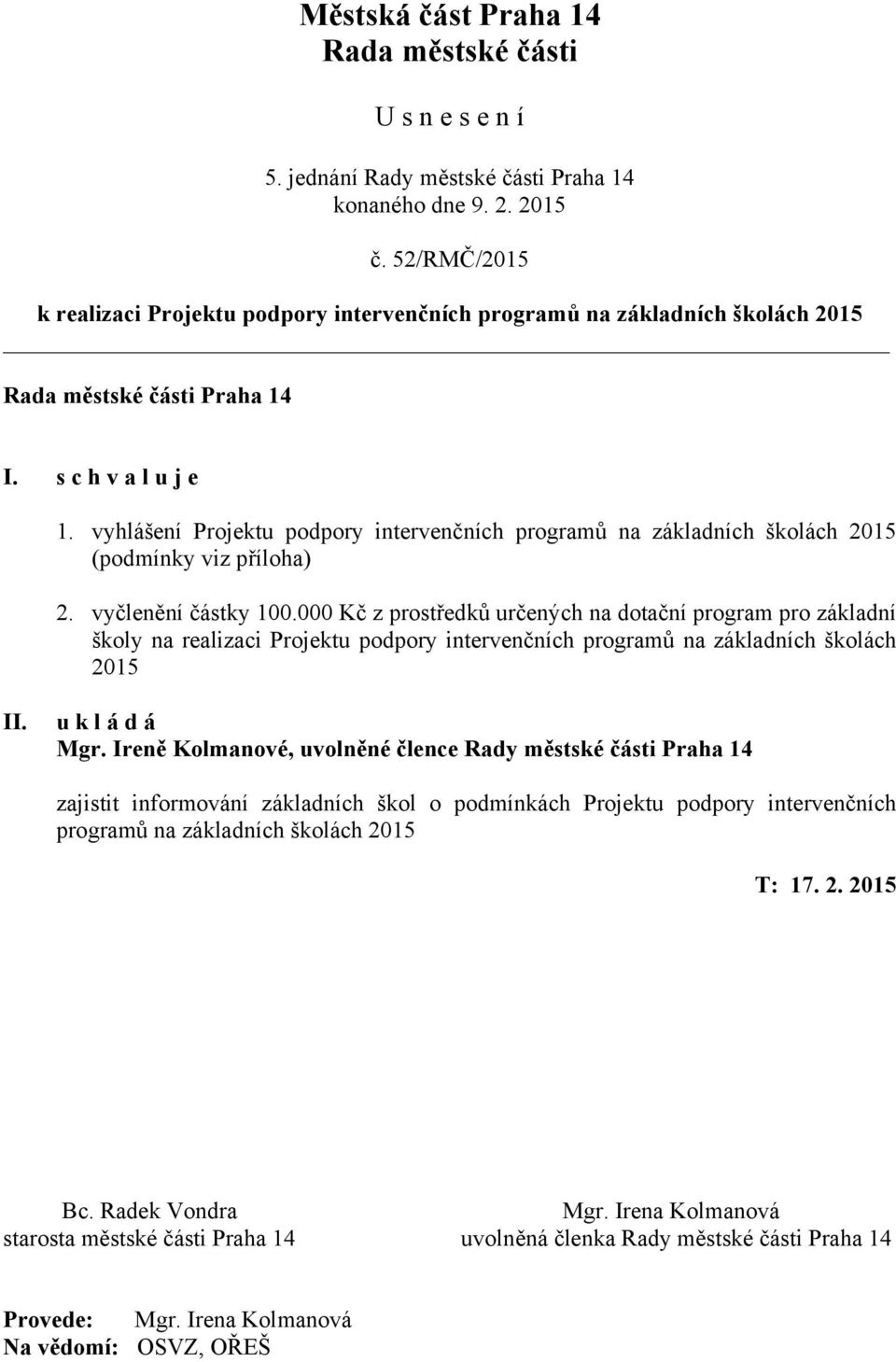 vyhlášení Projektu podpory intervenčních programů na základních školách 2015 (podmínky viz příloha) 2. vyčlenění částky 100.