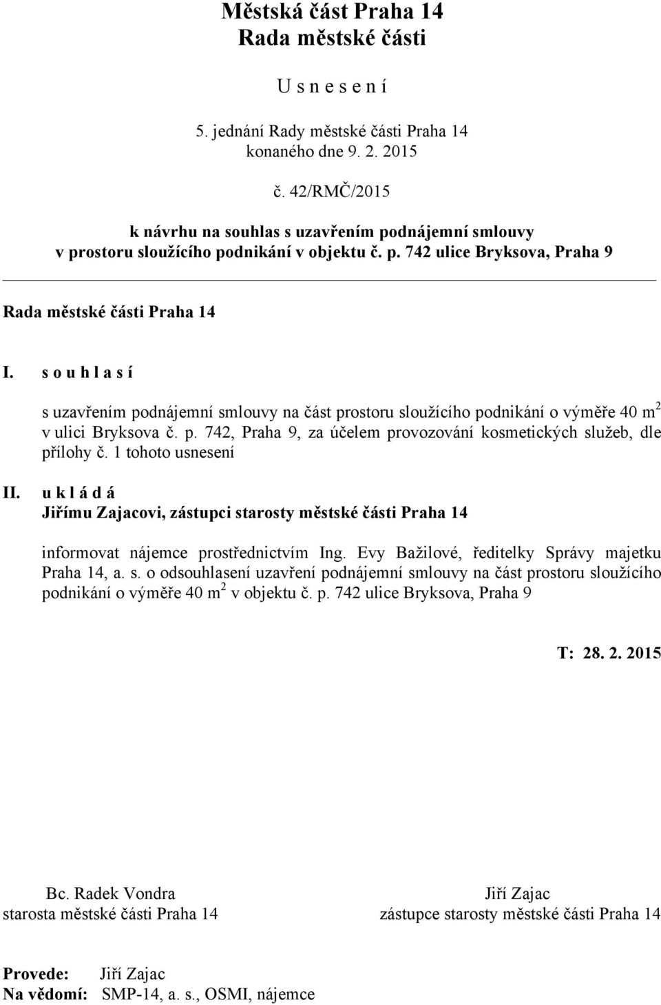 s o u h l a s í s uzavřením podnájemní smlouvy na část prostoru sloužícího podnikání o výměře 40 m 2 v ulici Bryksova č. p. 742, Praha 9, za účelem provozování kosmetických služeb, dle přílohy č.