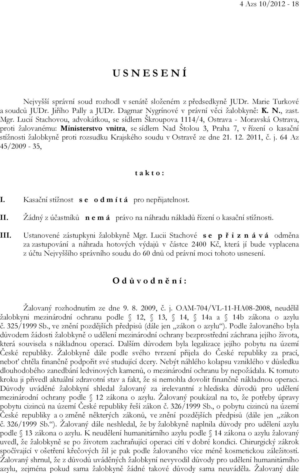 žalobkyně proti rozsudku Krajského soudu v Ostravě ze dne 21. 12. 2011, č. j. 64 Az 45/2009-35, t a k t o : I. Kasační stížnost s e o d m í t á pro nepřijatelnost. II. III.