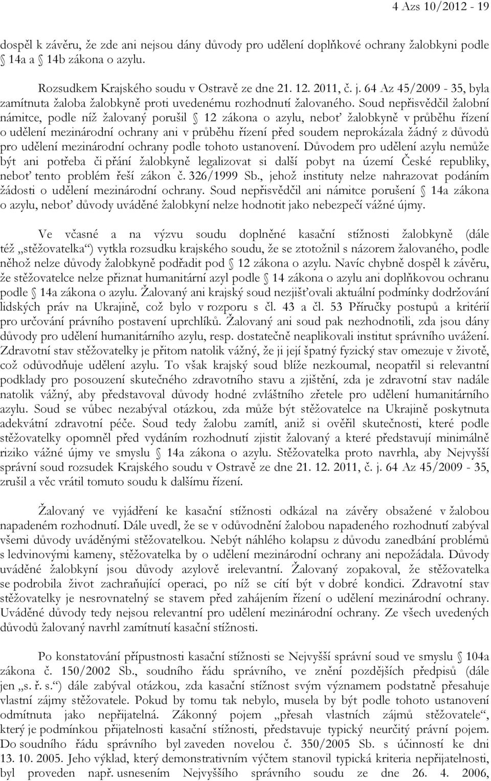 Soud nepřisvědčil žalobní námitce, podle níž žalovaný porušil 12 zákona o azylu, neboť žalobkyně v průběhu řízení o udělení mezinárodní ochrany ani v průběhu řízení před soudem neprokázala žádný z