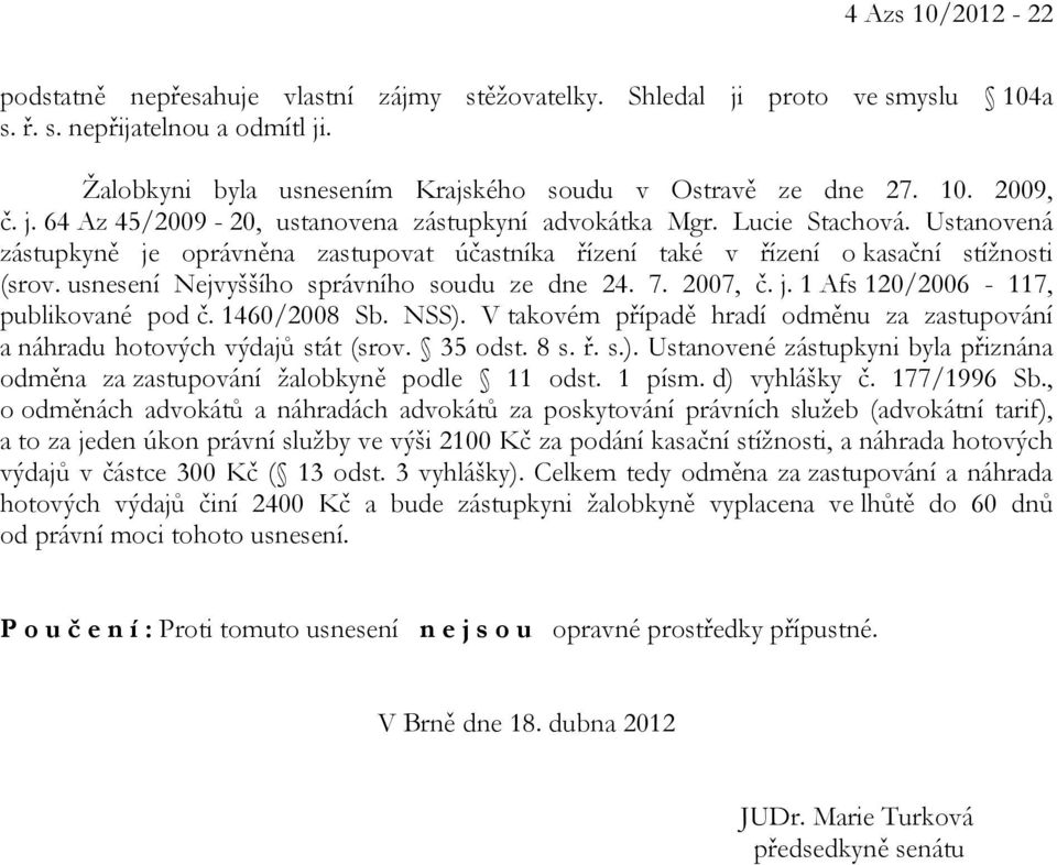 usnesení Nejvyššího správního soudu ze dne 24. 7. 2007, č. j. 1 Afs 120/2006-117, publikované pod č. 1460/2008 Sb. NSS).