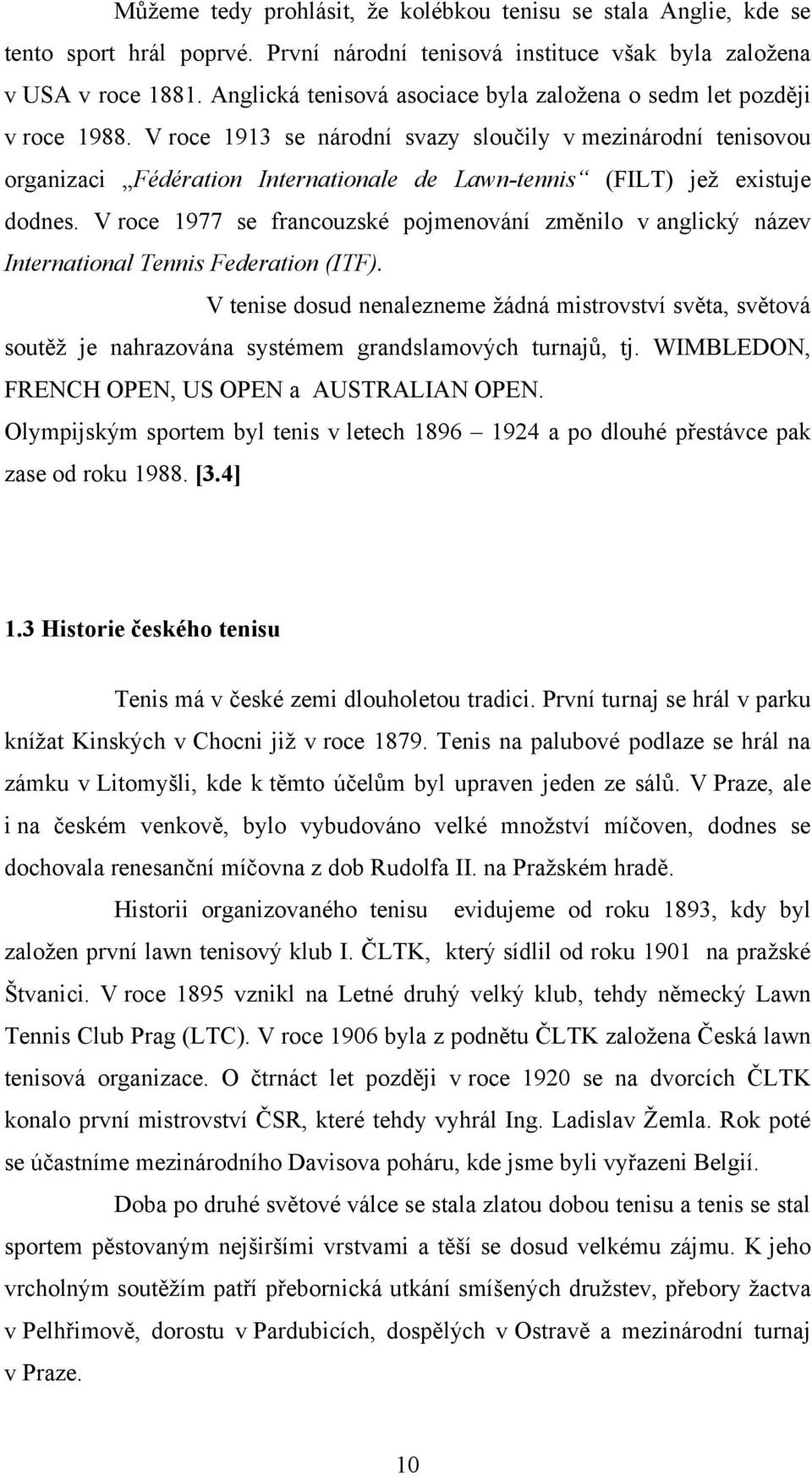 V roce 1913 se národní svazy sloučily v mezinárodní tenisovou organizaci Fédération Internationale de Lawn-tennis (FILT) jeţ existuje dodnes.