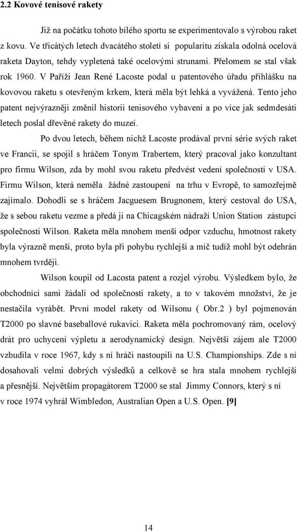 V Paříţi Jean René Lacoste podal u patentového úřadu přihlášku na kovovou raketu s otevřeným krkem, která měla být lehká a vyváţená.