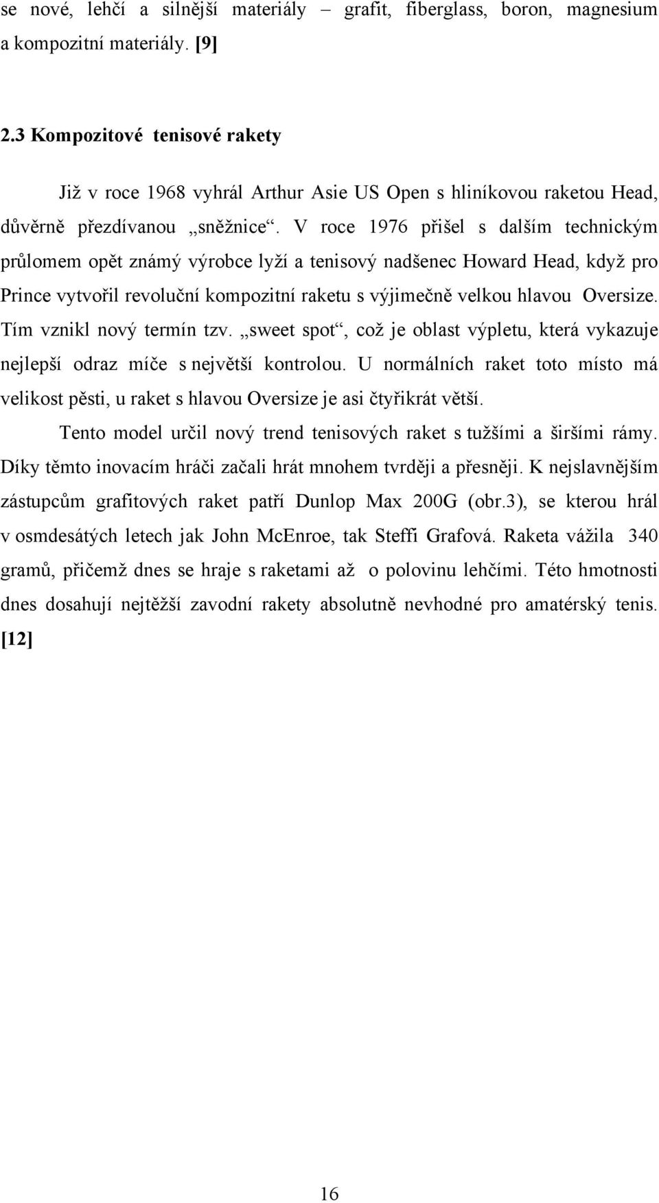 V roce 1976 přišel s dalším technickým průlomem opět známý výrobce lyţí a tenisový nadšenec Howard Head, kdyţ pro Prince vytvořil revoluční kompozitní raketu s výjimečně velkou hlavou Oversize.