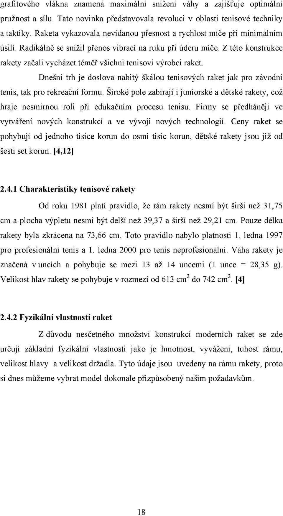 Z této konstrukce rakety začali vycházet téměř všichni tenisoví výrobci raket. Dnešní trh je doslova nabitý škálou tenisových raket jak pro závodní tenis, tak pro rekreační formu.