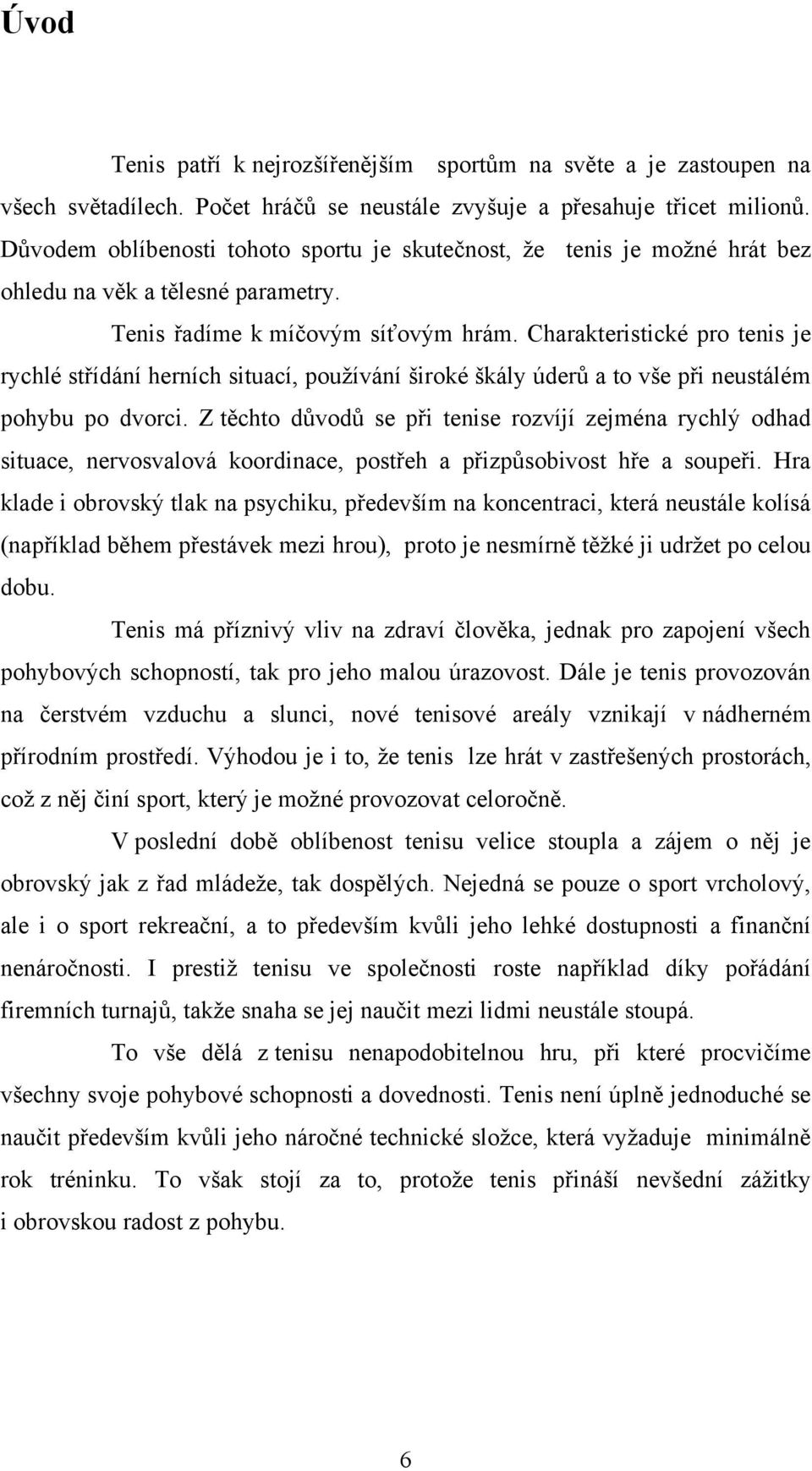 Charakteristické pro tenis je rychlé střídání herních situací, pouţívání široké škály úderů a to vše při neustálém pohybu po dvorci.