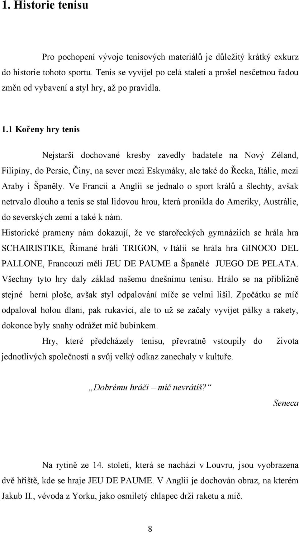 1 Kořeny hry tenis Nejstarší dochované kresby zavedly badatele na Nový Zéland, Filipíny, do Persie, Činy, na sever mezi Eskymáky, ale také do Řecka, Itálie, mezi Araby i Španěly.