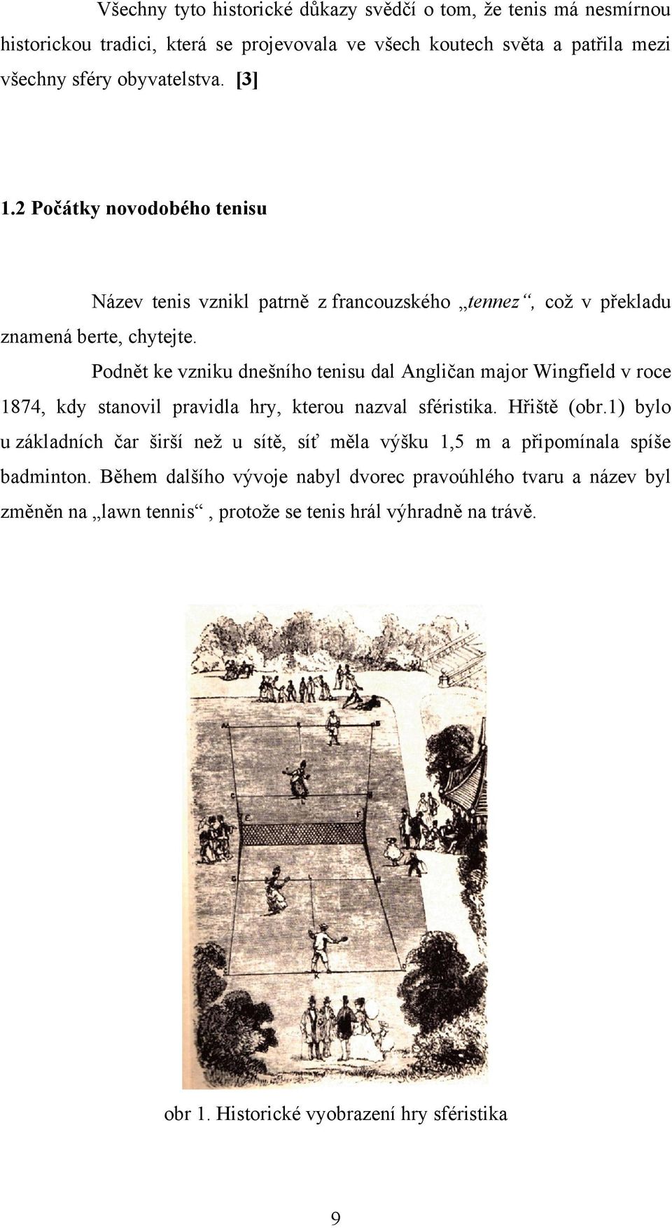 Podnět ke vzniku dnešního tenisu dal Angličan major Wingfield v roce 1874, kdy stanovil pravidla hry, kterou nazval sféristika. Hřiště (obr.