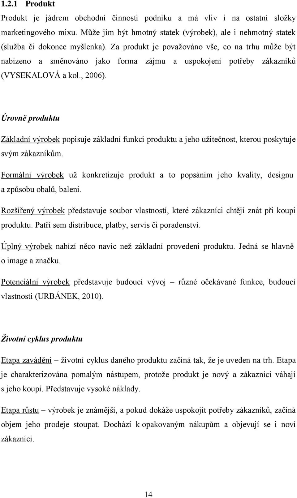 Úrovně produktu Základní výrobek popisuje základní funkci produktu a jeho uţitečnost, kterou poskytuje svým zákazníkům.