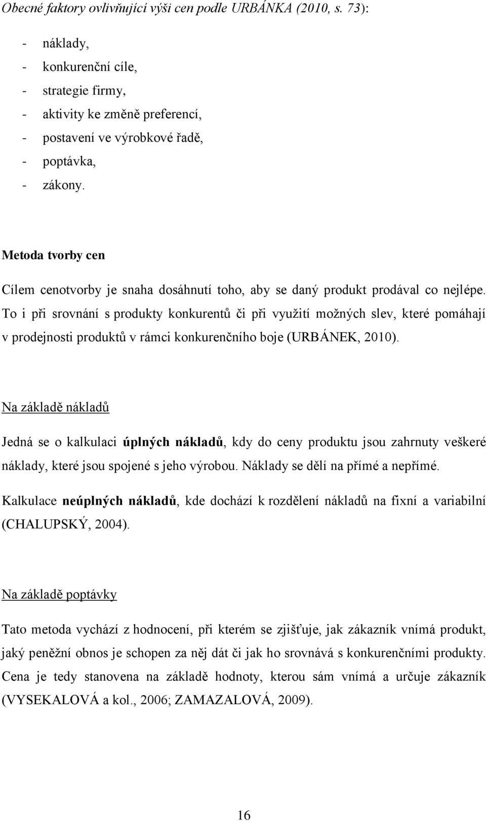 To i při srovnání s produkty konkurentů či při vyuţití moţných slev, které pomáhají v prodejnosti produktů v rámci konkurenčního boje (URBÁNEK, 2010).