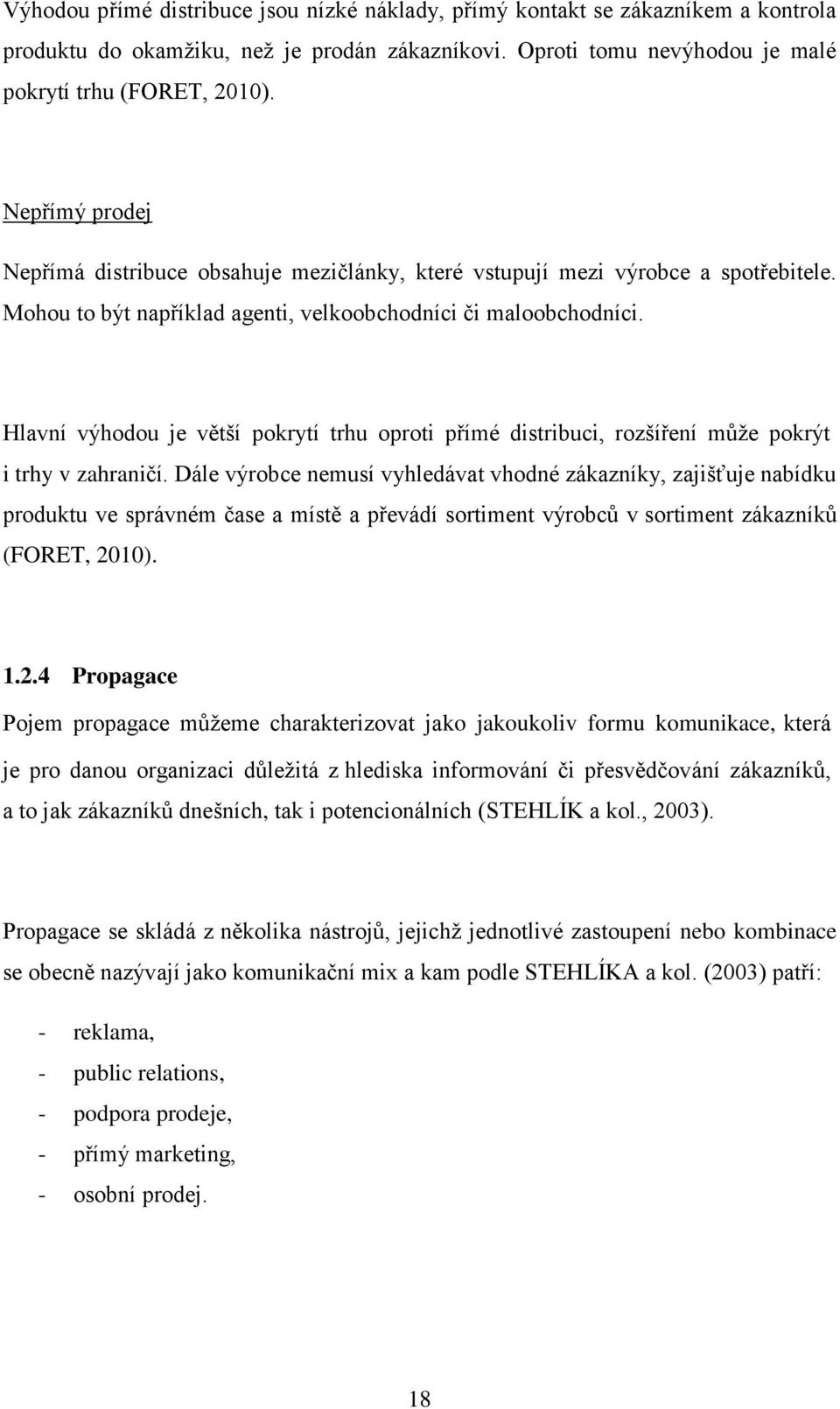 Hlavní výhodou je větší pokrytí trhu oproti přímé distribuci, rozšíření můţe pokrýt i trhy v zahraničí.