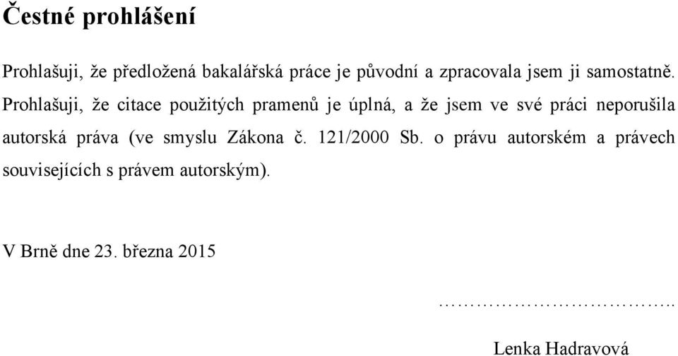 Prohlašuji, ţe citace pouţitých pramenů je úplná, a ţe jsem ve své práci neporušila