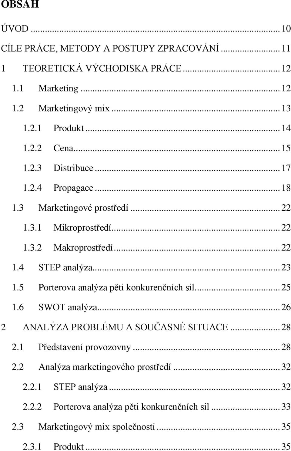 .. 23 1.5 Porterova analýza pěti konkurenčních sil... 25 1.6 SWOT analýza... 26 2 ANALÝZA PROBLÉMU A SOUČASNÉ SITUACE... 28 2.1 Představení provozovny... 28 2.2 Analýza marketingového prostředí.