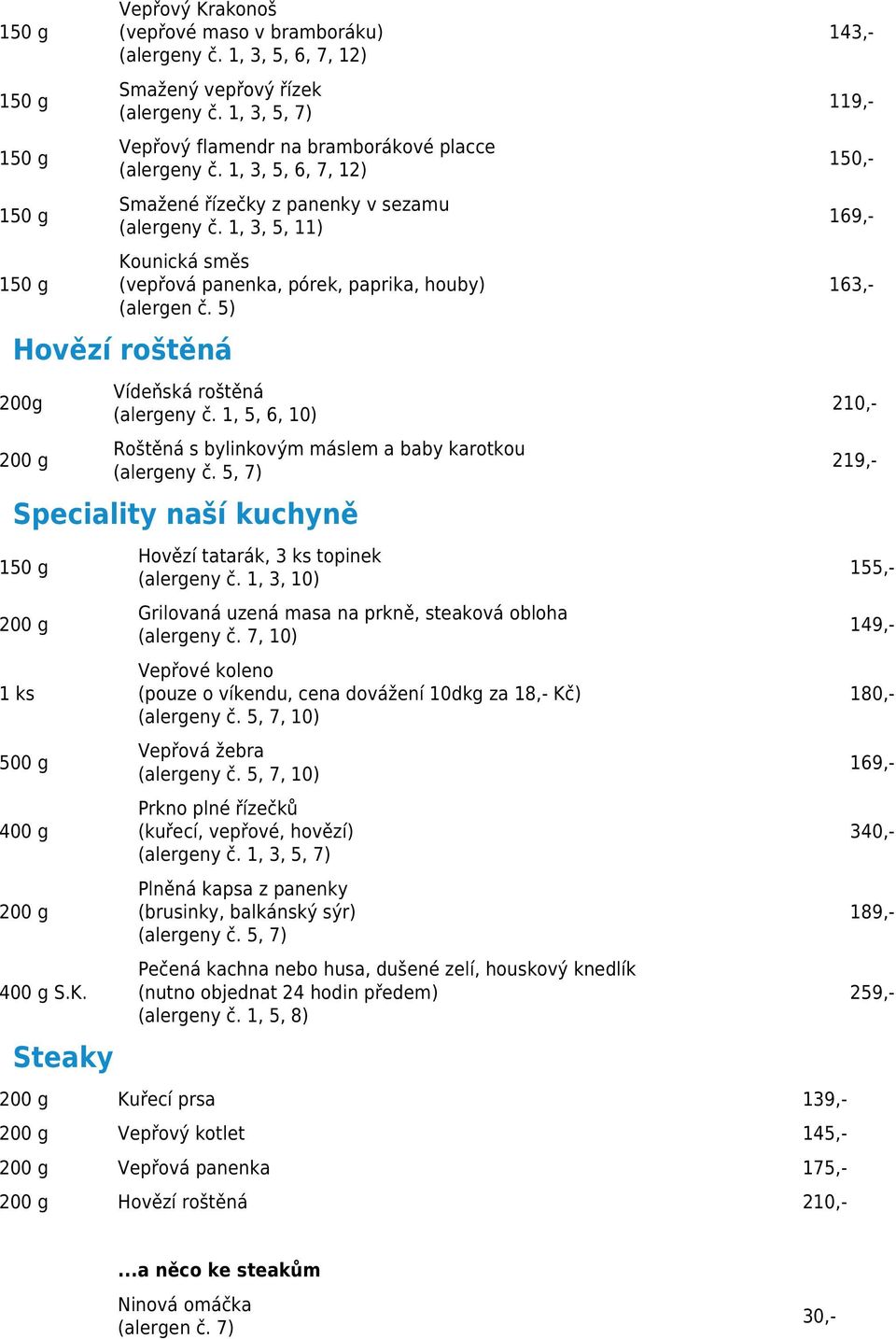 1, 5, 6, 10) Roštěná s bylinkovým máslem a baby karotkou Speciality naší kuchyně 500 g 400 g 400 g S.K. Steaky Hovězí tatarák, 3 ks topinek (alergeny č.