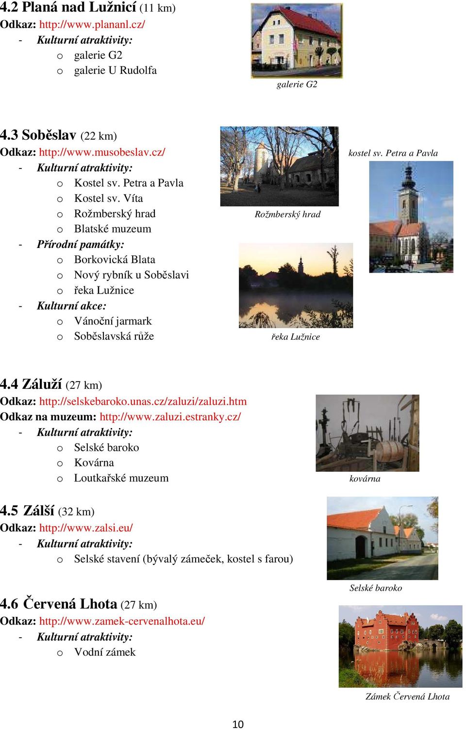 Lužnice kostel sv. Petra a Pavla 4.4 Záluží (27 km) Odkaz: http://selskebaroko.unas.cz/zaluzi/zaluzi.htm Odkaz na muzeum: http://www.zaluzi.estranky.