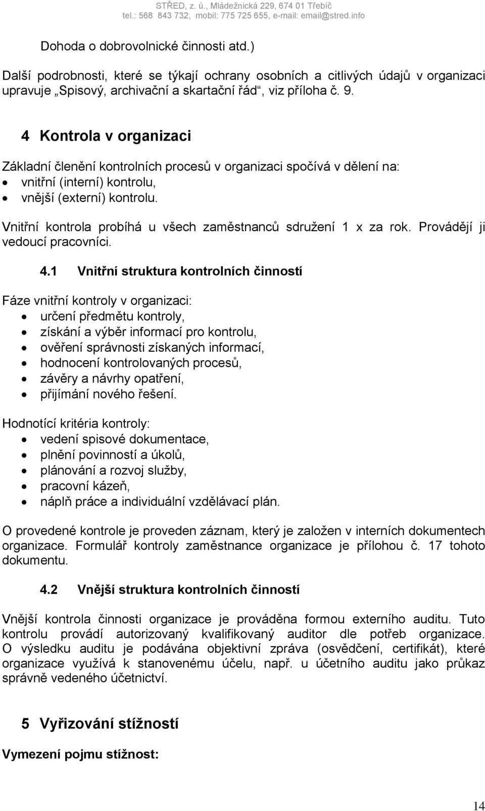 Vnitřní kontrola probíhá u všech zaměstnanců sdružení 1 x za rok. Provádějí ji vedoucí pracovníci. 4.