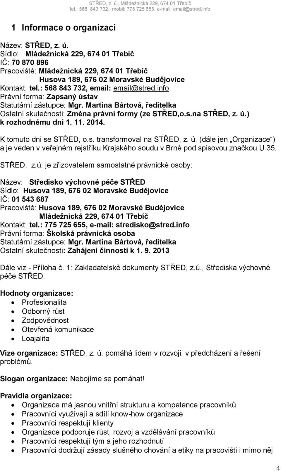 11. 2014. K tomuto dni se STŘED, o.s. transformoval na STŘED, z. ú.