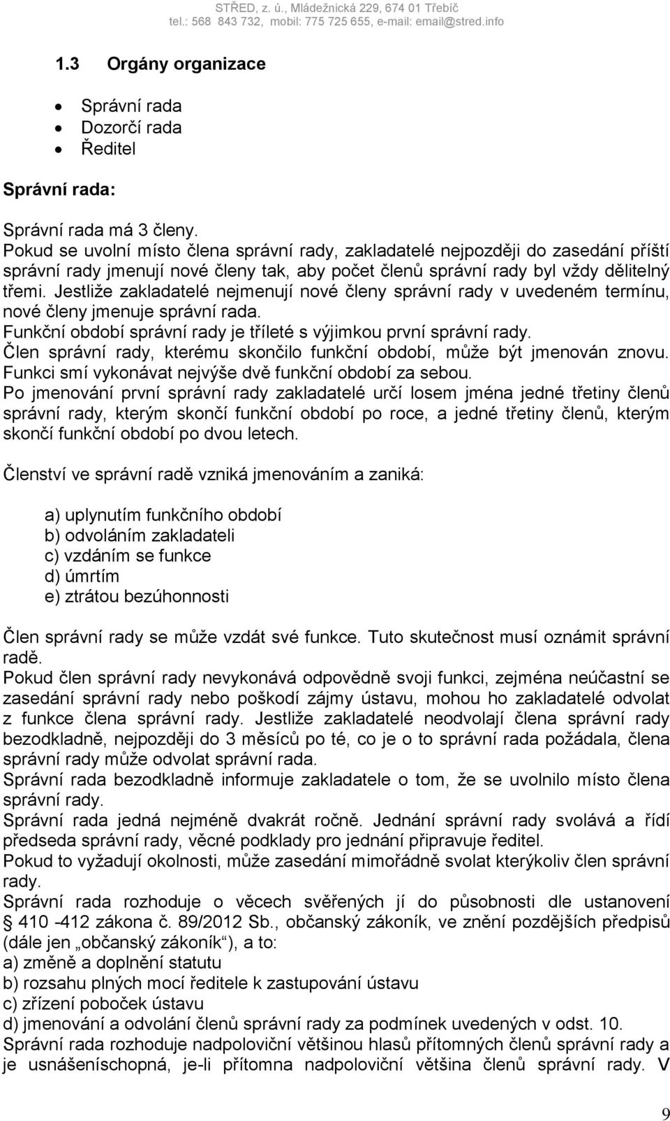 Jestliže zakladatelé nejmenují nové členy správní rady v uvedeném termínu, nové členy jmenuje správní rada. Funkční období správní rady je tříleté s výjimkou první správní rady.