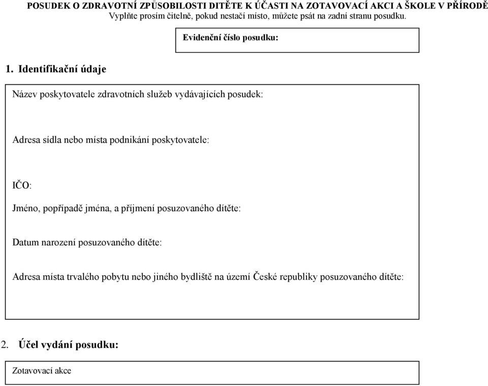 Identifikační údaje Název poskytovatele zdravotních služeb vydávajících posudek: Adresa sídla nebo místa podnikání poskytovatele: IČO: