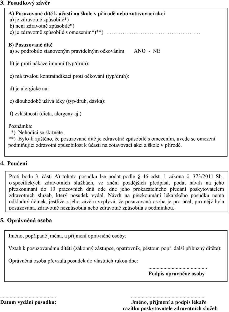 dlouhodobě užívá léky (typ/druh, dávka): f) zvláštnosti (dieta, alergeny aj.) Poznámka: *) Nehodící se škrtněte.