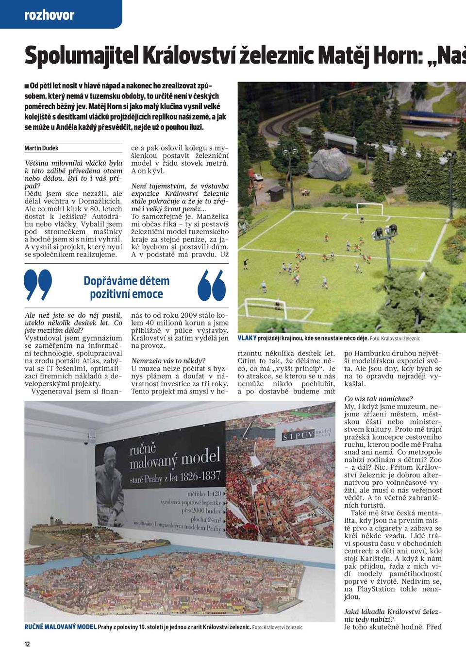 Martin Dudek Většina milovníků vláčků byla k této zálibě přivedena otcem nebo dědou. Byl to i váš případ? Dědu jsem sice nezažil, ale dělal vechtra v Domažlicích. Ale co mohl kluk v 80.