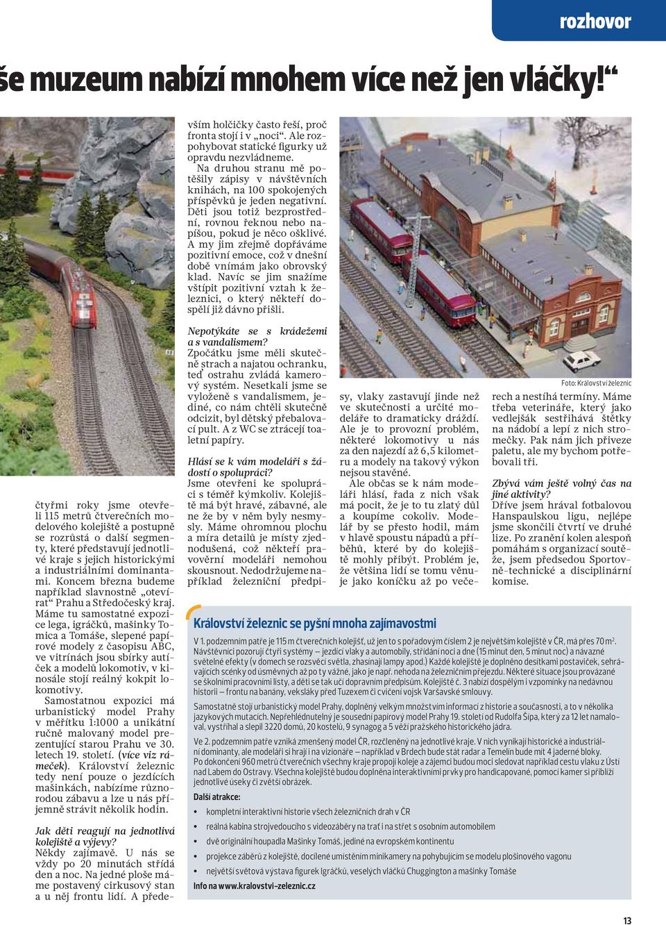 Na druhou stranu mě potěšily zápisy v návštěvních knihách, na 100 spokojených příspěvků je jeden negativní. Děti jsou totiž bezprostřední, rovnou řeknou nebo napíšou, pokud je něco ošklivé.