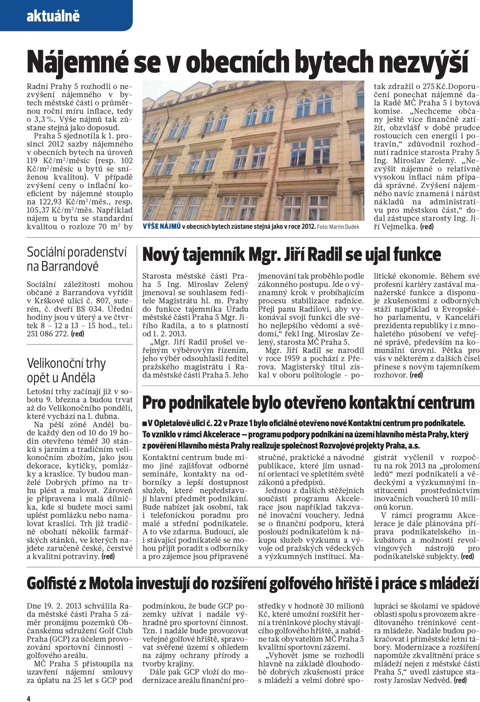 V případě zvýšení ceny o inflační koeficient by nájemné stouplo na 122,93 Kč/m 2 /měs., resp. 105,37 Kč/m 2 /měs.