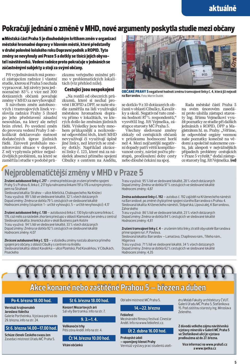 Vedení radnice proto pokračuje v jednáních se zúčastněnými subjekty a stojí za svými občany. Při vyjednáváních má pomoci zástupcům radnice i vlastní studie, kterou si Praha 5 nechala vypracovat.