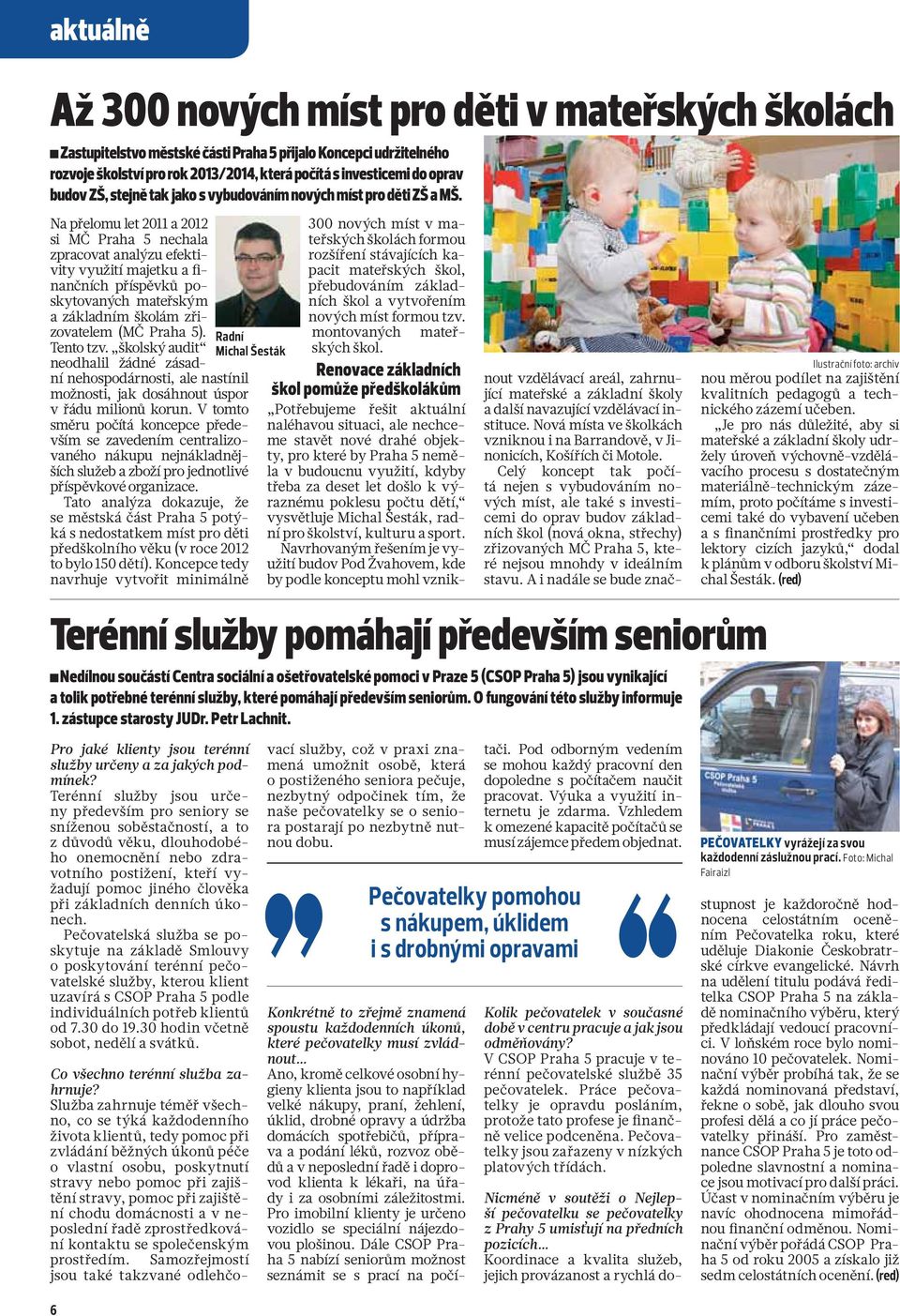 Radní Michal Šesták Na přelomu let 2011 a 2012 si MČ Praha 5 nechala zpracovat analýzu efektivity využití majetku a finančních příspěvků poskytovaných mateřským a základním školám zřizovatelem (MČ