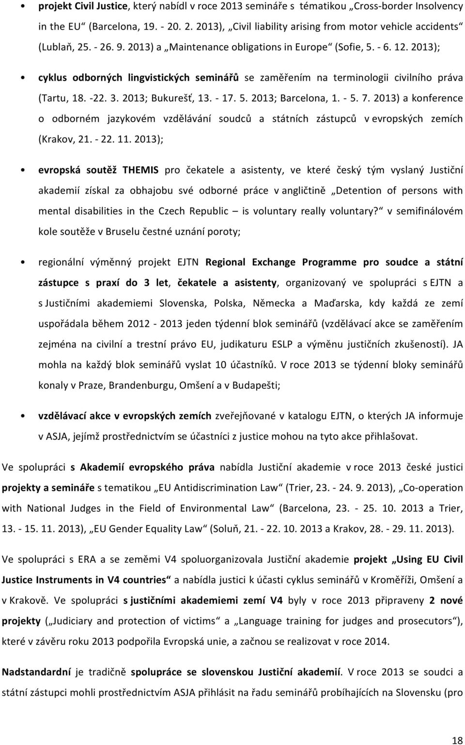 2013; Bukurešť, 13. - 17. 5. 2013; Barcelona, 1. - 5. 7. 2013) a konference o odborném jazykovém vzdělávání soudců a státních zástupců v evropských zemích (Krakov, 21. - 22. 11.