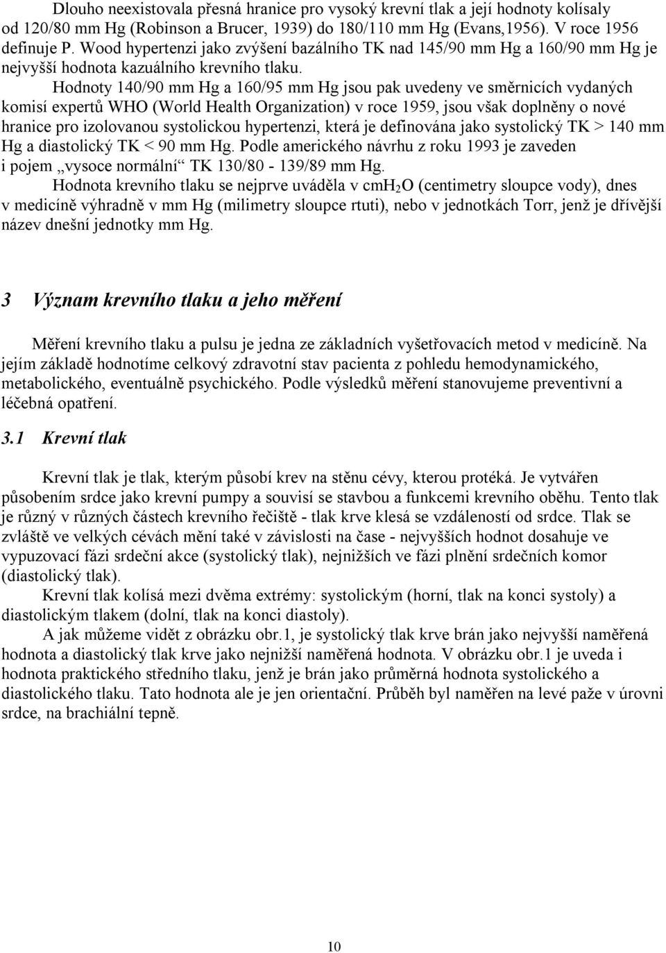 Hodnoty 140/90 mm Hg a 160/95 mm Hg jsou pak uvedeny ve směrnicích vydaných komisí expertů WHO (World Health Organization) v roce 1959, jsou však doplněny o nové hranice pro izolovanou systolickou