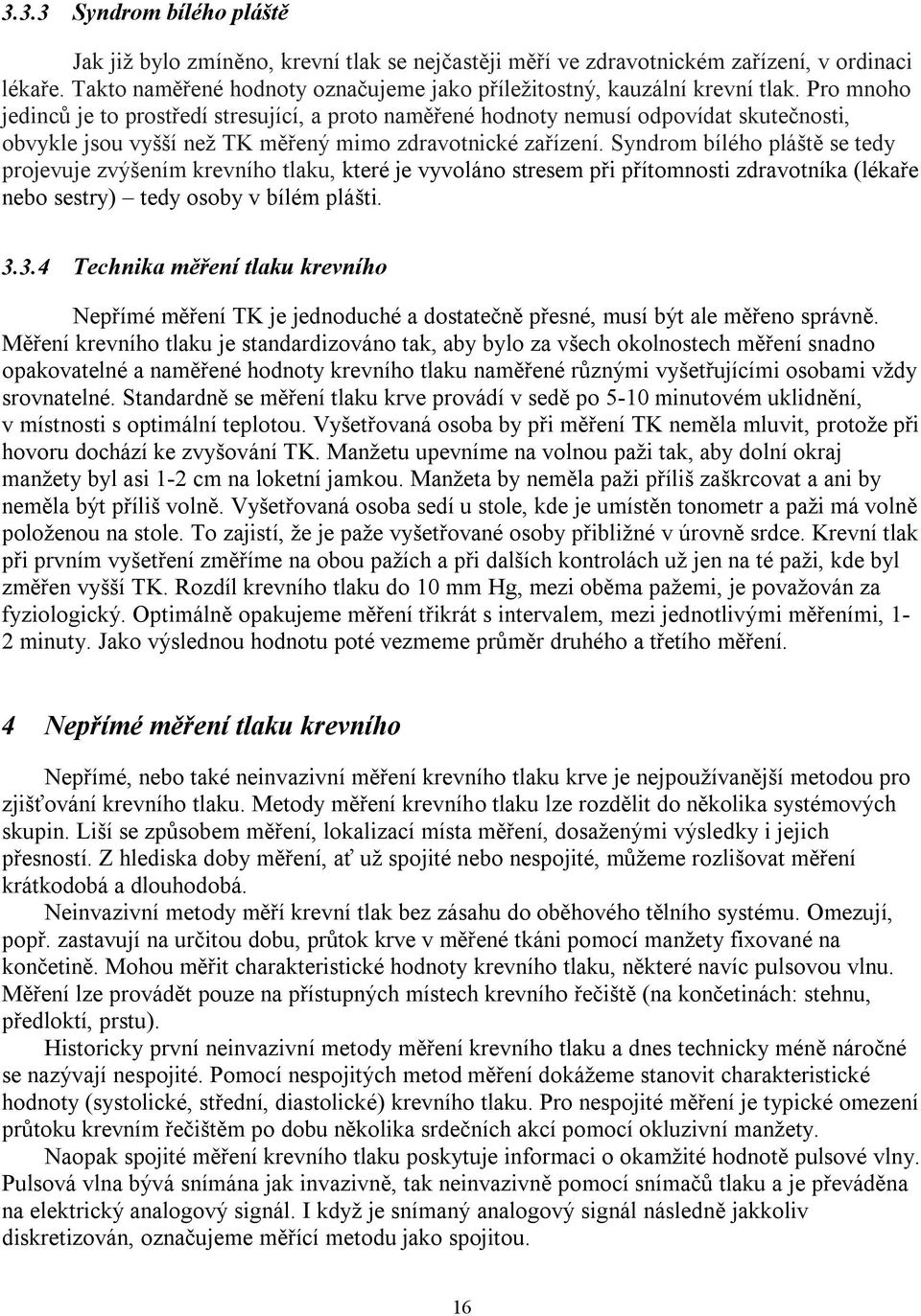 Pro mnoho jedinců je to prostředí stresující, a proto naměřené hodnoty nemusí odpovídat skutečnosti, obvykle jsou vyšší než TK měřený mimo zdravotnické zařízení.