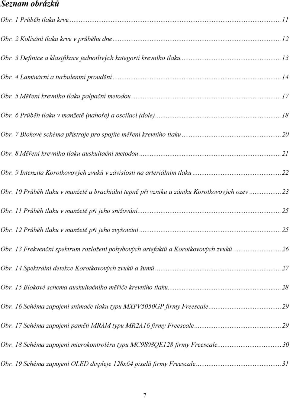 7 Blokové schéma přístroje pro spojité měření krevního tlaku... 20 Obr. 8 Měření krevního tlaku auskultační metodou... 21 Obr. 9 Intenzita Korotkovových zvuků v závislosti na arteriálním tlaku.