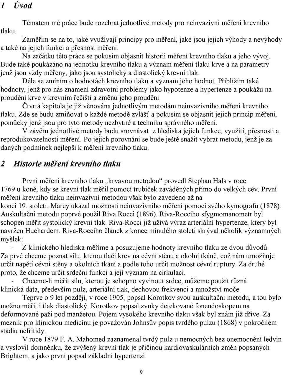 Na začátku této práce se pokusím objasnit historii měření krevního tlaku a jeho vývoj.