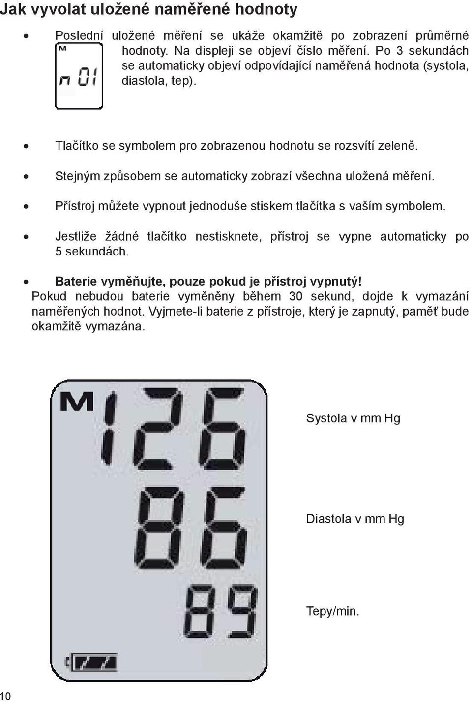 Stejným způsobem se automaticky zobrazí všechna uložená měření. Přístroj můžete vypnout jednoduše stiskem tlačítka s vaším symbolem.