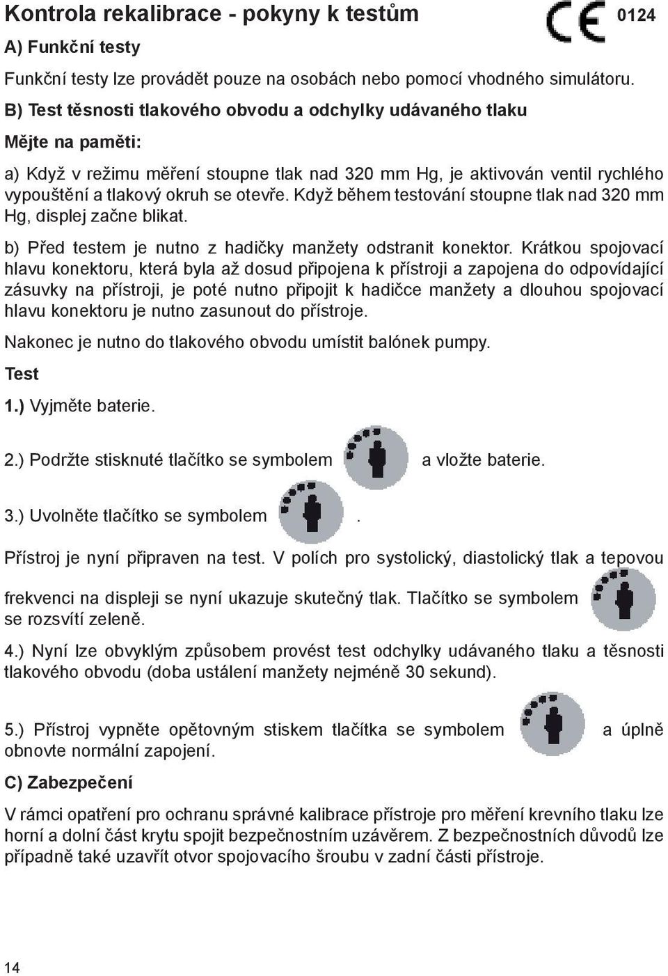 Když během testování stoupne tlak nad 320 mm Hg, displej začne blikat. b) Před testem je nutno z hadičky manžety odstranit konektor.