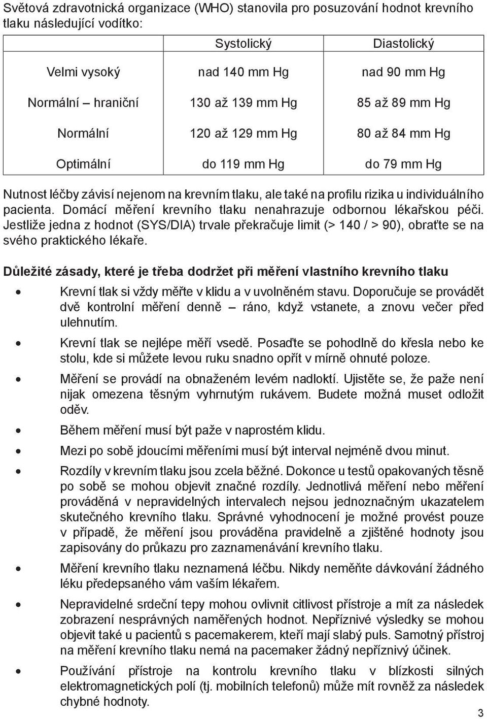 Domácí měření krevního tlaku nenahrazuje odbornou lékařskou péči. Jestliže jedna z hodnot (SYS/DIA) trvale překračuje limit (> 140 / > 90), obraťte se na svého praktického lékaře.