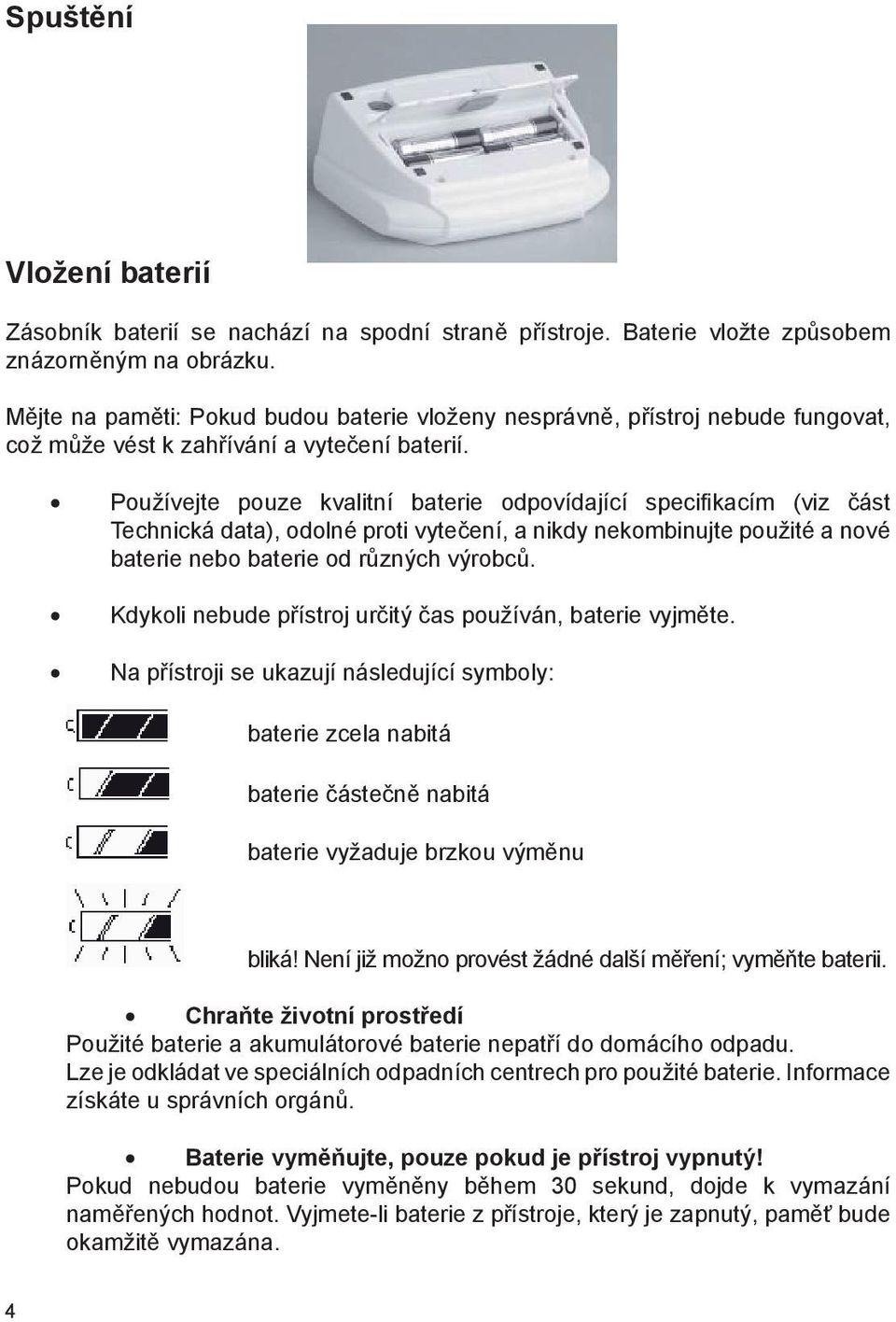 Používejte pouze kvalitní baterie odpovídající specifikacím (viz část Technická data), odolné proti vytečení, a nikdy nekombinujte použité a nové baterie nebo baterie od různých výrobců.