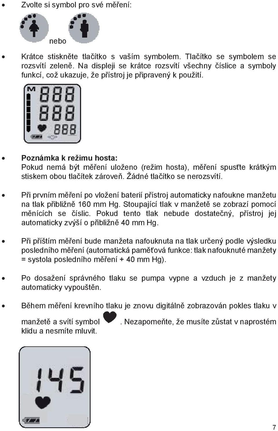 Poznámka k režimu hosta: Pokud nemá být měření uloženo (režim hosta), měření spusťte krátkým stiskem obou tlačítek zároveň. Žádné tlačítko se nerozsvítí.