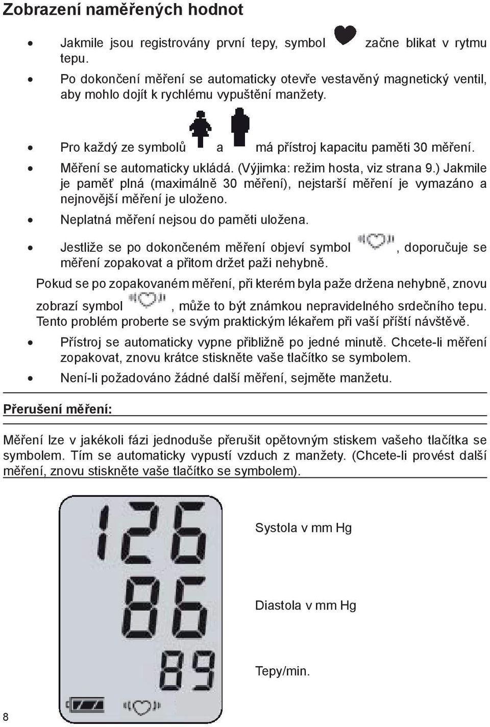 Měření se automaticky ukládá. (Výjimka: režim hosta, viz strana 9.) Jakmile je paměť plná (maximálně 30 měření), nejstarší měření je vymazáno a nejnovější měření je uloženo.