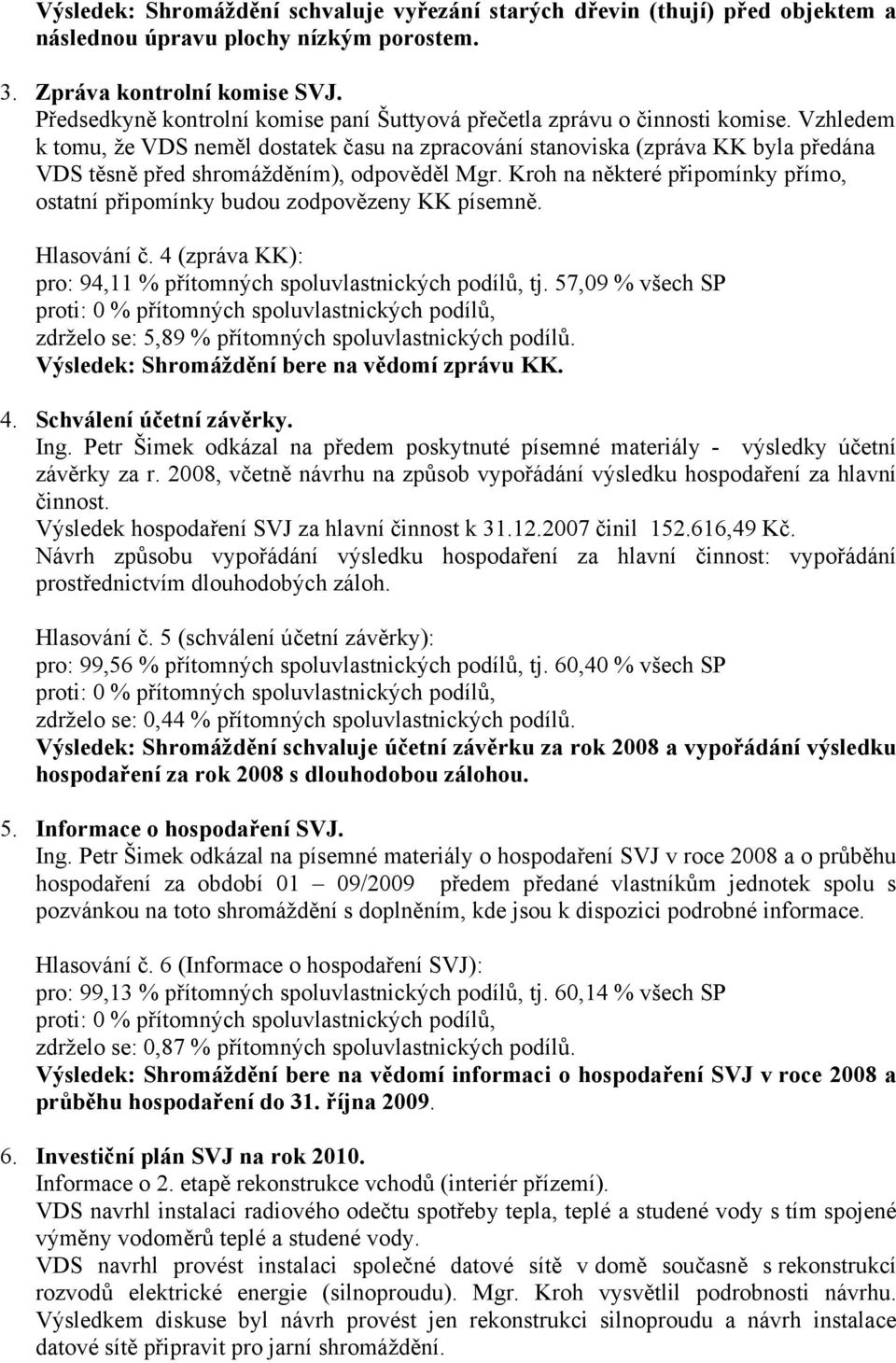 Vzhledem k tomu, že VDS neměl dostatek času na zpracování stanoviska (zpráva KK byla předána VDS těsně před shromážděním), odpověděl Mgr.