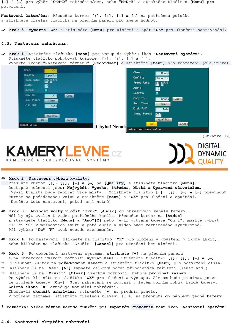 Krok 3: Vyberte "OK" a stiskněte [Menu] pro uložení a opět "OK" pro ukončení nastavování. 4.3. Nastavení nahrávání: Krok 1: Stiskněte tlačítko [Menu] pro vstup do výběru ikon "Nastavení systému".