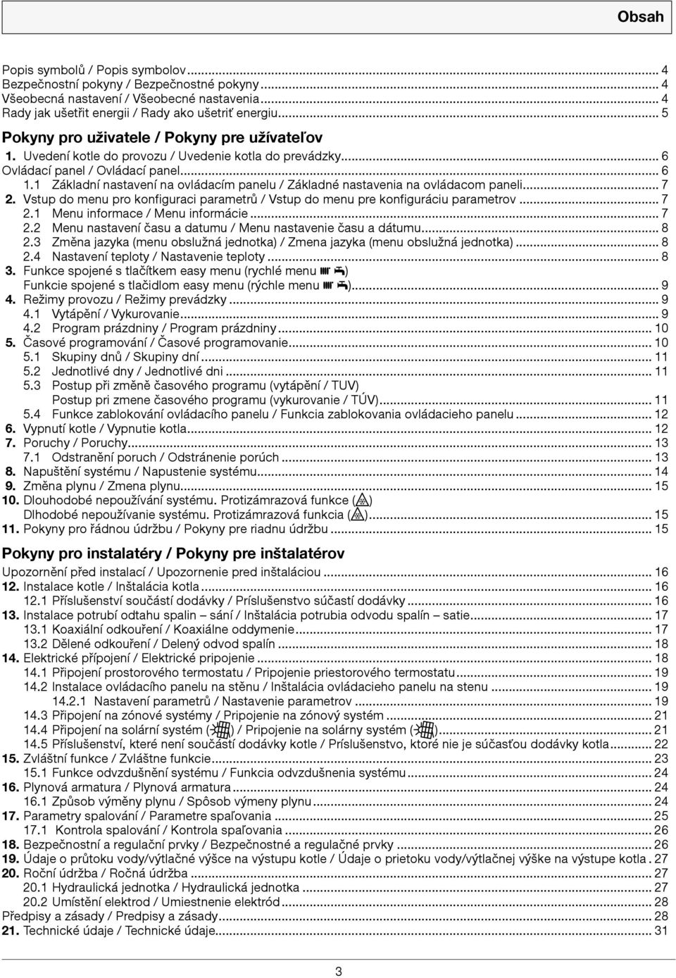 1 Základní nastavení na ovládacím panelu / Základné nastavenia na ovládacom paneli... 7 2. Vstup do menu pro konfiguraci parametrů / Vstup do menu pre konfiguráciu parametrov... 7 2.1 Menu informace / Menu informácie.