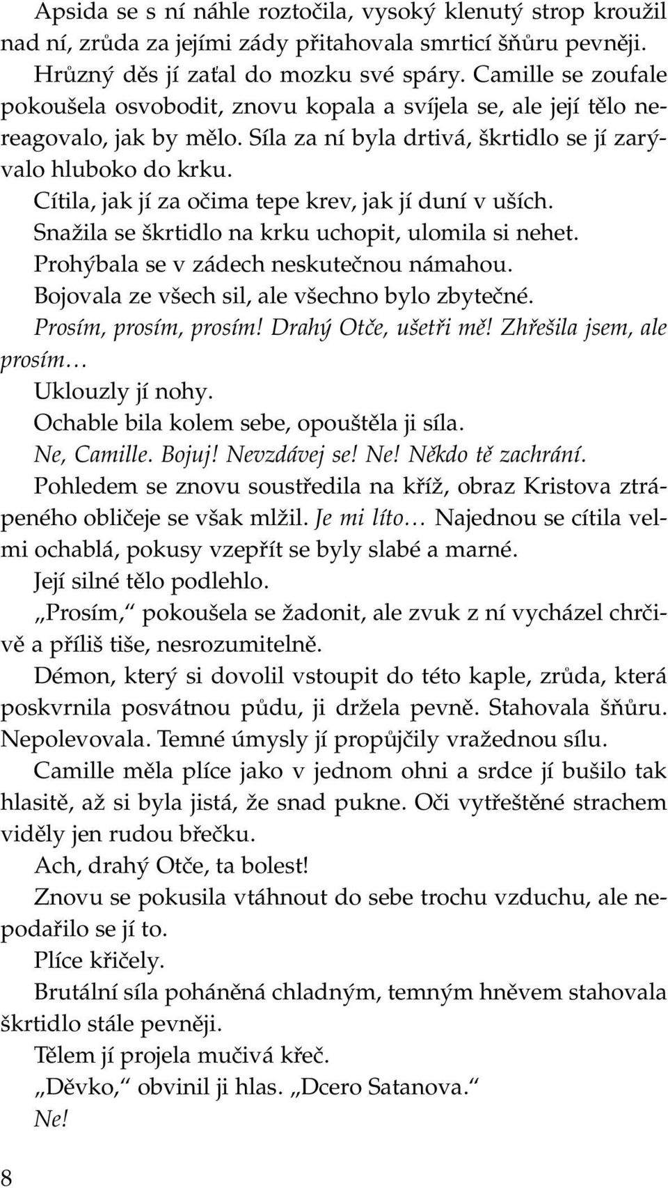 Cítila, jak jí za očima tepe krev, jak jí duní v uších. Snažila se škrtidlo na krku uchopit, ulomila si nehet. Prohýbala se v zádech neskutečnou námahou.