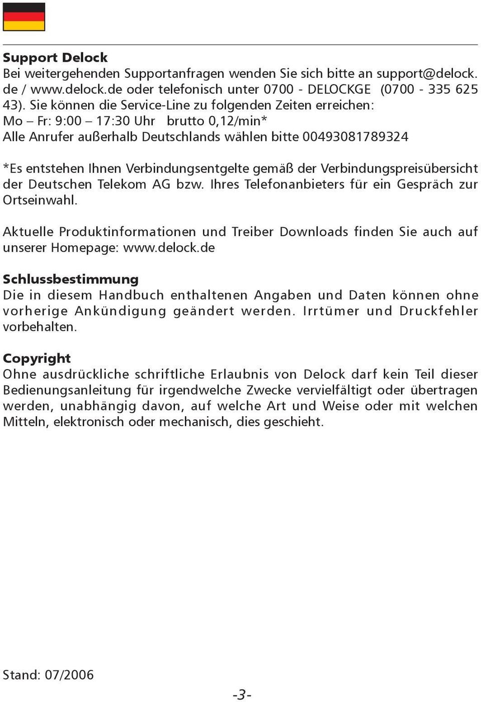 Verbindungsentgelte gemäß der Verbindungspreisübersicht der Deutschen Telekom AG bzw. Ihres Telefonanbieters für ein Gespräch zur Ortseinwahl.