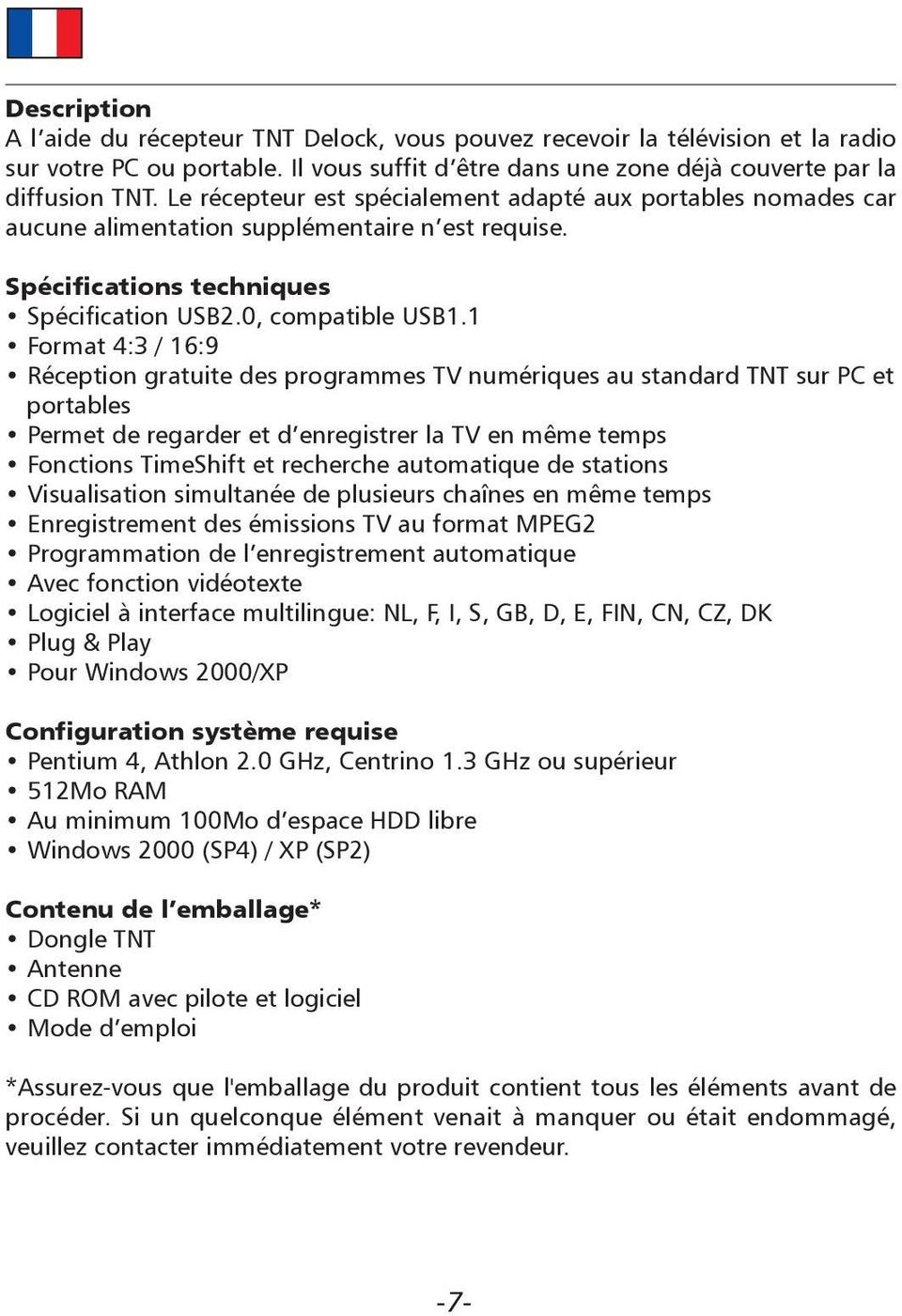 1 Format 4:3 / 16:9 Réception gratuite des programmes TV numériques au standard TNT sur PC et portables Permet de regarder et d enregistrer la TV en même temps Fonctions TimeShift et recherche