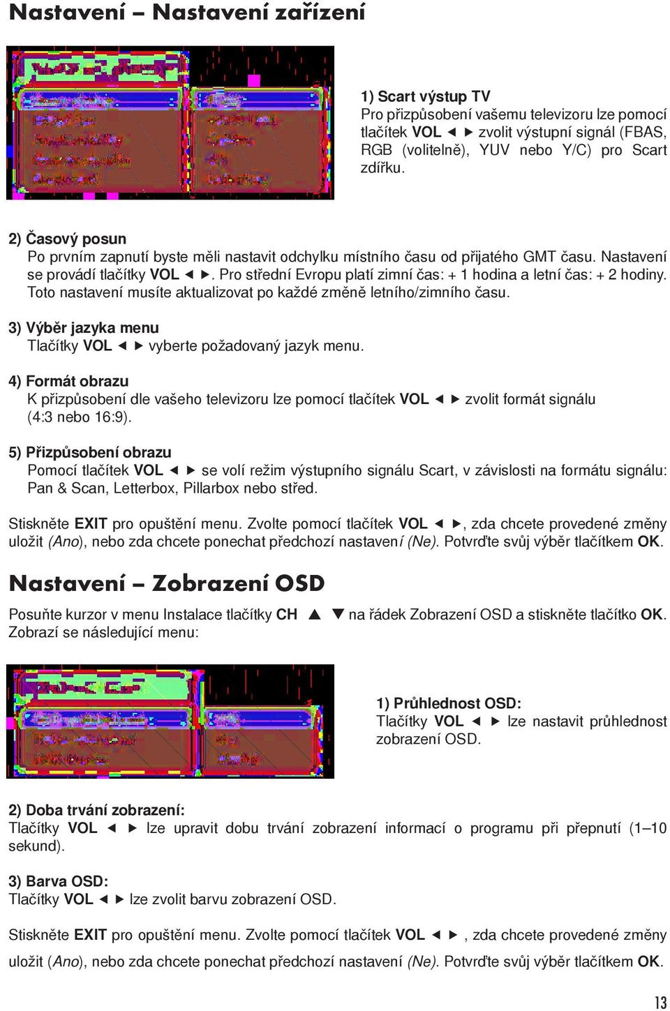 Pro střední Evropu platí zimní čas: + 1 hodina a letní čas: + 2 hodiny. Toto nastavení musíte aktualizovat po každé změně letního/zimního času.