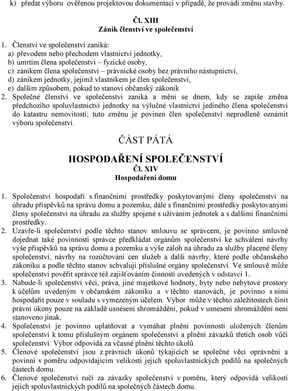 d) zánikem jednotky, jejímž vlastníkem je člen společenství, e) dalším způsobem, pokud to stanoví občanský zákoník 2.