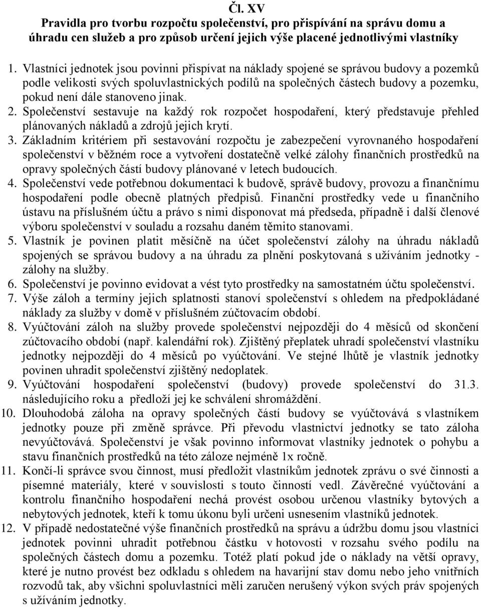 stanoveno jinak. 2. Společenství sestavuje na každý rok rozpočet hospodaření, který představuje přehled plánovaných nákladů a zdrojů jejich krytí. 3.